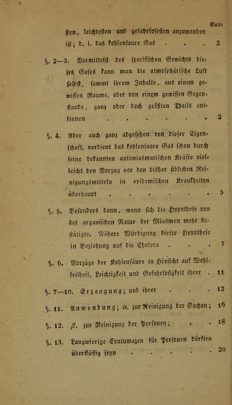 (len, leidjteften unb gefabrlofeften ansuroenben ift; b. i. baä PoI^Ienfaure <3a$ §. 2—3. Sßermitteljt beö fpecififcben ©eroicbt« bie* feä ©afeS Fann man bie atmofp^ärifrfje 2uft felbfl, fammt ihrem Spalte, auö einem ge* reiffen Staunte, ober »on einem geroiffen ©egen* flaute, galt} ober boef) größten Sfjeila ent* fernen ...... 4. Otter attd) galt} abgefeben »on biefer eigen* fdjaft, »erbient ba5 Fobfenfaure @aö fdjon burd) feine befannten antimiaSniatifcben ßräfte »iel* leid)t ben SSorjug »or ben tiö^cr üblichen Stei* nigunggmitteln in epibemifeben ÄranFbeiten überhaupt §. 5. 25efonber$ bann, roenn ffd) bie £i;potbefe »on ber organifeben Statur ber 9)tntömen mehr be* (tätigte. Stäberc Sfßurbigung biefer Öbpotbefe in SSejiebnng auf bie Sboiera . §. 6. SSorjüge ber Stobleitfäure in £injtcbt auf 2BobI= feilbeit, SeicbtigFeit unb ©efabrloftgFeit ihrer . §. 7—10. @ r j e u g u n g; unb ihrer §.11. Stnmettbung; «. jur Steinigung ber Sachen; « * . I §. 12. ß. jur Steinigung ber ^erfotten; §. 13. Sangiuierige eontumajen für ^erfotten burften überflüffig fepn ... *
