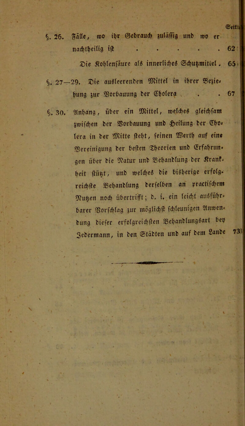 §. 26. $älle, wo ihr (gebrauch julaffig unb mo er ©ie ßoblenfaure atö innerlich ©chu&mitiel. 65* 27—29. Die auSleerenben Wittel in ihrer Sejie* buitg jur «Borbauvtng ber Shofera . . 67 §.30. Slnbang, iiber ein Wittel, roelcbe$ gleichem jroifchen ber «Borbauung unb Leitung ber £bo* lera in ber Witte ffebt, feinen ffiertb auf eine «Bereinigung ber beffen Theorien unb erfabrun. gen über bie 9?atur unb SBebanbhtng ber ßranf* beit ffüfjt, unb roelcheS bie bisherige erfolg- reich(te SSebanblung berfelben an practifchem 9f?u§en noch übertrifft; b. i. ein leicht au*fu&r. barer «Borfchlag jur mögliche fchlettnigen 2lnroen: bung biefer crfolgreichften Sßebanblungäart bep Sebermann, in beit (Stätten unb auf bem Saube 733 nachteilig ift 62 \
