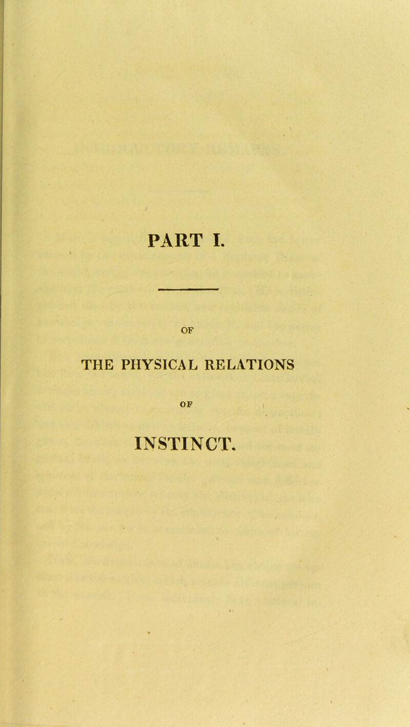 PART I OF THE PHYSICAL RELATIONS OF INSTINCT