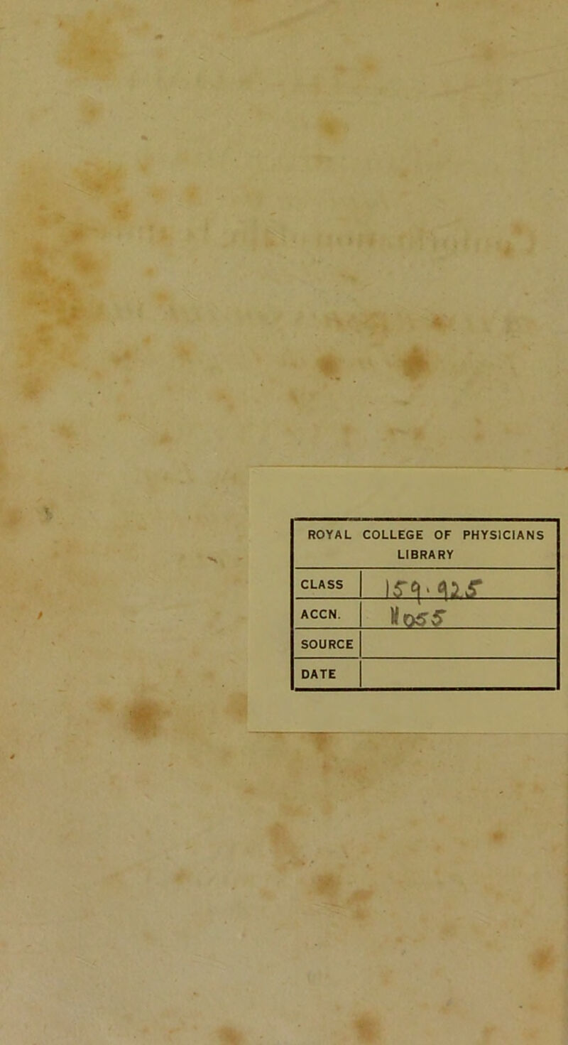 ROYAL COLLEGE OF PHYSICIANS LIBRARY CLASS IS'V*'2'5’ ACCN. Ho55 SOURCE DATE