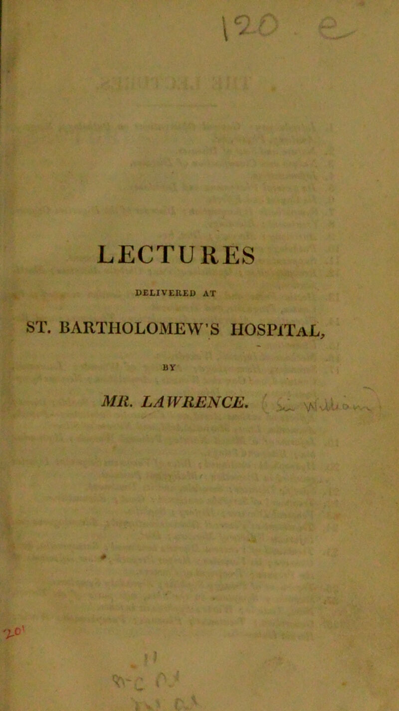 LECTURES DELIVERED AT ST. BARTHOLOMEW’S HOSPITAL, MR. LAWRENCE.