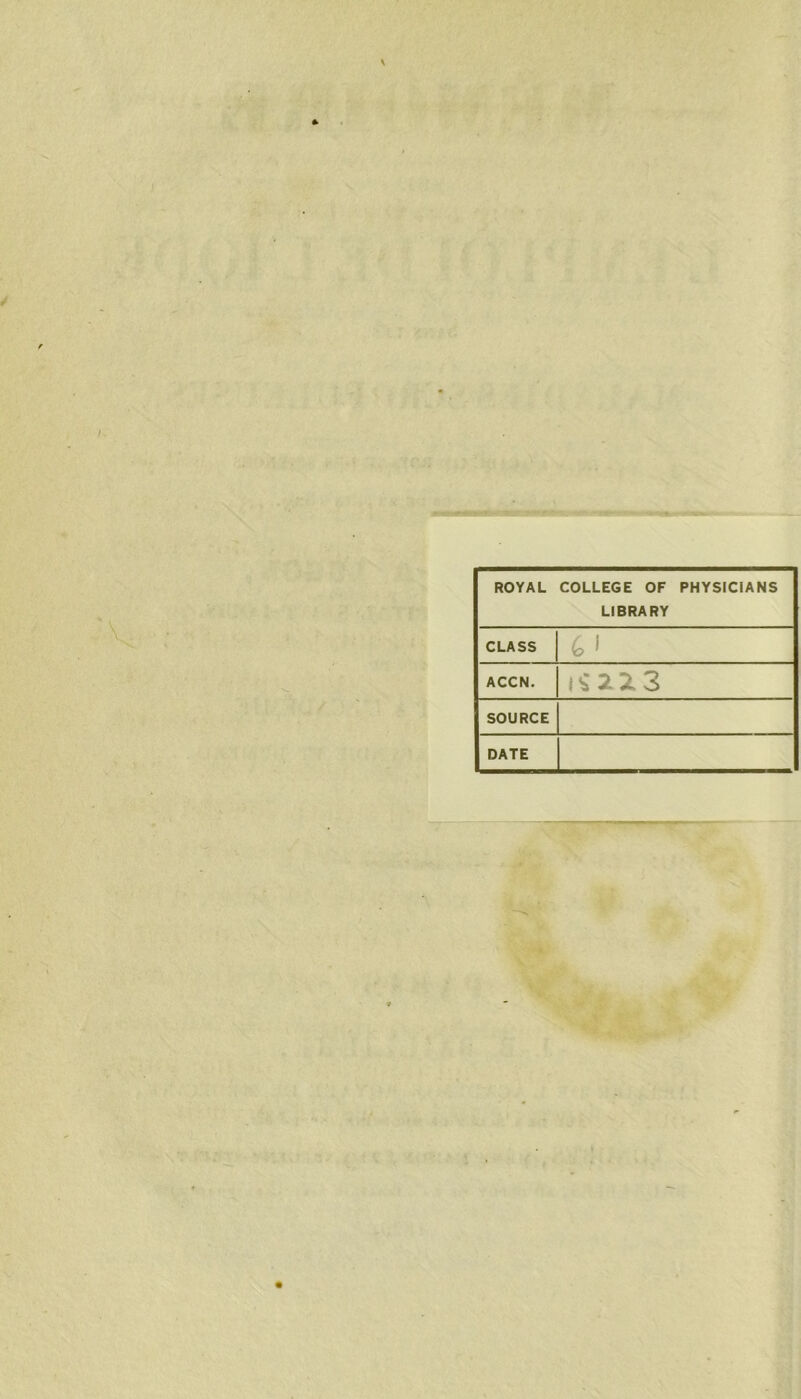 ROYAL COLLEGE OF PHYSICiANS LIBRARY CLASS 6 « ACCN. IS213 SOURCE DATE