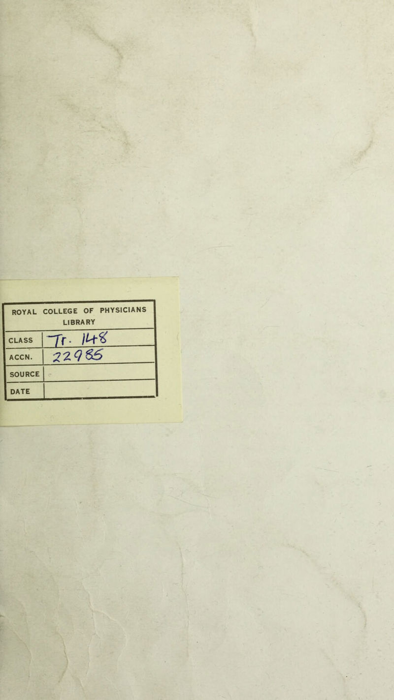 ROYAL COLLEGE OF PHYSICIANS LIBRARY CLASS Tr ACCN. SOURCE DATE