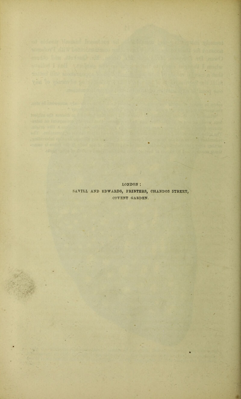 LONDON : SAVILL AND EDWARDS, PRINTERS, CHANDOS STREET, COVENT GARDEN.
