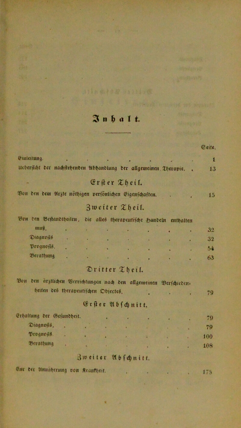 ^ t1 ^ Ci I t. €cif*. &fuleiimi9. ... . . . . 1 Utt>frild)f 6er noc^fleJjeneen W6()ijnblmi9 ber oßgemeinett lljeropie. . 13 @rfter X^ctf, ®on bfn beui «rjte nöl^igen perfönlie^en (Jigenft^often, . . 15 3n>t’iter •Pen beit ®e(lnnbt»)ci(eH, bie oQed ff)€rapcufifd)e Raubein enttjolten '««e . .32 ©lognpil« ....... 32 DrcgnoilÄ. ....... 54 ®eial()ung 63 r i 11 c r [) c t f. •öi'n beit (irjtlid>ew ‘öerndttiingen mtd> bett oßgememen ®erfdl)icben. beiten be« tberapeiitiftben Obiecte«. ... 79 (5r|iec Slbfc^nitt. erbnttung ber ©efunbbeit. . .... 79 ®mgnofl«. . . , . _ ^ 79 •Prognpß* . . . . , .100 »erntbiing , . . ... 108 ^weiter 5tbf<^itit(. Siir bet Wmiflberung oen Ärnnfbeit. . . . ,175