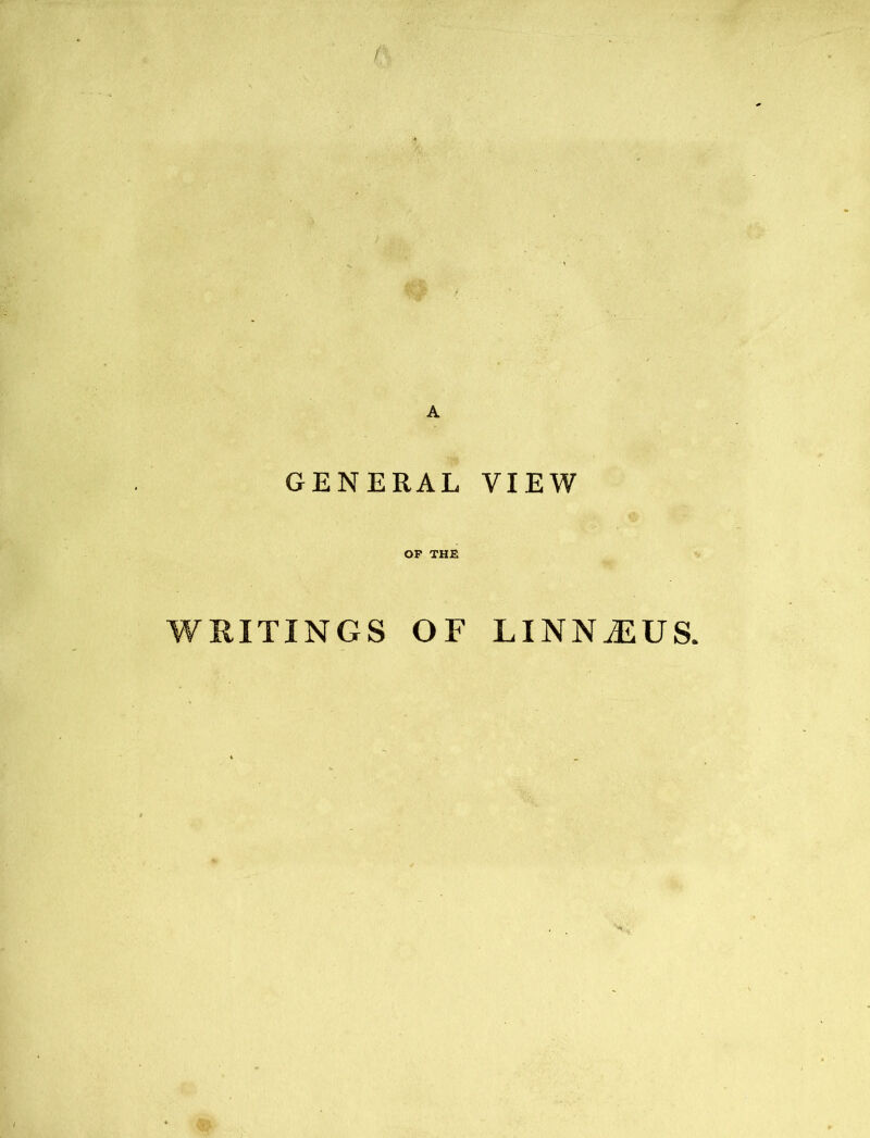 GENERAL VIEW OP THE WRITINGS OF LINNJLUS.