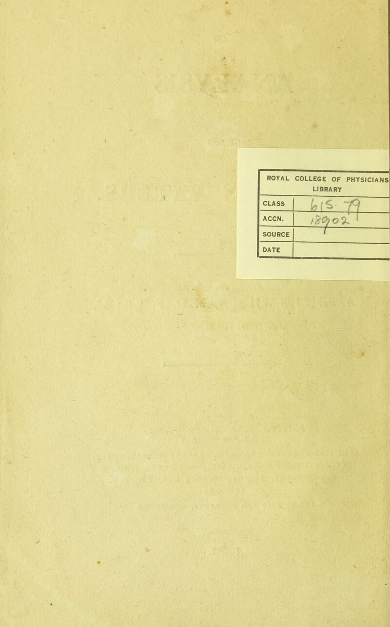 ROYAL COLLEGE OF PHYSICIANS LIBRARY CLASS ,f>|S- 79 ACCN. SOURCE r— — DATE