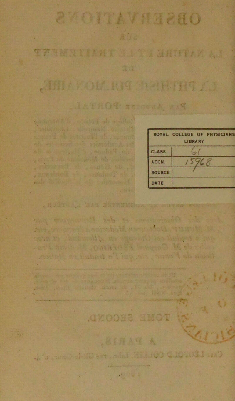 / 'i • / # CT i . • .=* • ROYAL COLLEGE OF PHYSICIANS LIBRARY CLASS Gf ACCN. ^%8 SOURCE / DATE i r » > v an m:r ^ ’ ■ f ■ \r - r\ .3 ■ n t ‘ < . j. . o ^ - v* .c * t ■ p , & • à M ;