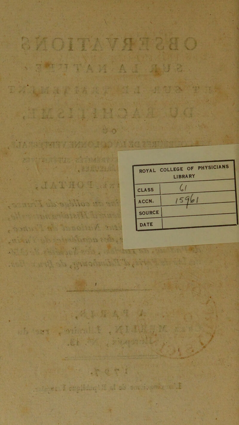 \ ‘ T r<P \ f f { ■■?:. i : ; *?’ -♦ rr? • r' <fT X-,, >si f Û O A*- r ;r / . ■ « , k.«. ..3; J. il J ~ _■ . • * , 'ri-- M< , V., \ ■> .. ' .\\U 'V •*.. • ' • r •’ ■1} V',r». i • ‘ ^ il; .À' J|iï ♦ T V '> ..y ,J. • _ ; j { $ * % N«r -1 •»# ' ; 7 ^T r royal COLLEGE OF PHYSIC1ANS UIBRARY CLASS [___il— ACCN. I SOURCE| X V^i « \\ I l ‘ •?vt? f) \. t . 1. - » ? ’ • r ' V- : , ■ ■ / .1 •T