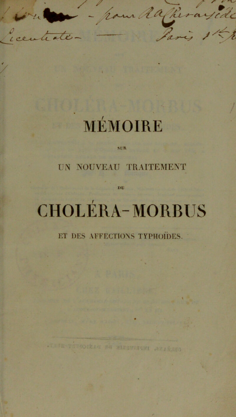 c ÙC \ MEMOIRE SI R UN NOUVEAU TRAITEMENT CHOLÉRA-MORBUS ET DES AFFECTIONS TYPHOÏDES.