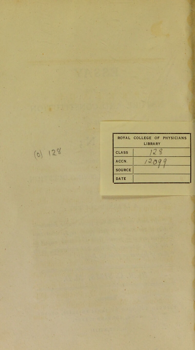 [1^ ROYAL COLLEGE OF PHYSICIANS LIBRARY CLASS ACCN. SOURCE i 1 DATE