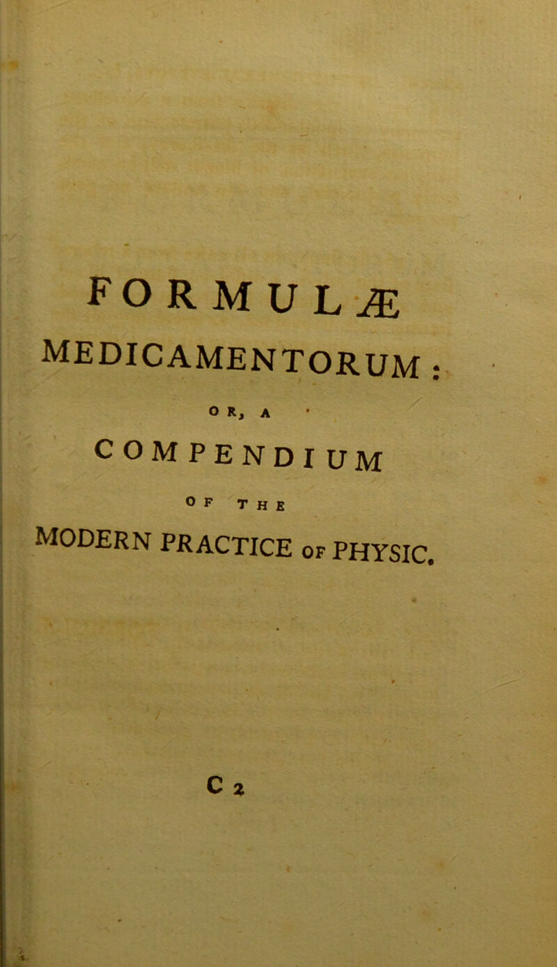 medicamentorum i;: o R, A !■ V ll COMPENDIUM OF The modern practice of physic. «t