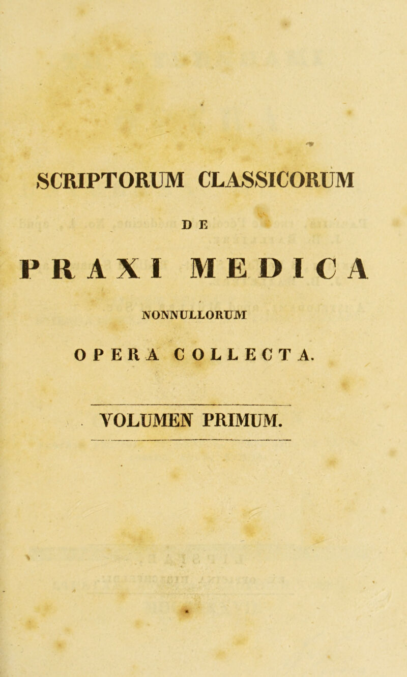 SCRIPTORUM CLASSICORUM D 13 PRAXI MEDICA NONNULLORUM OPERA COLLECTA. YOLUMEN PRIMUM. _