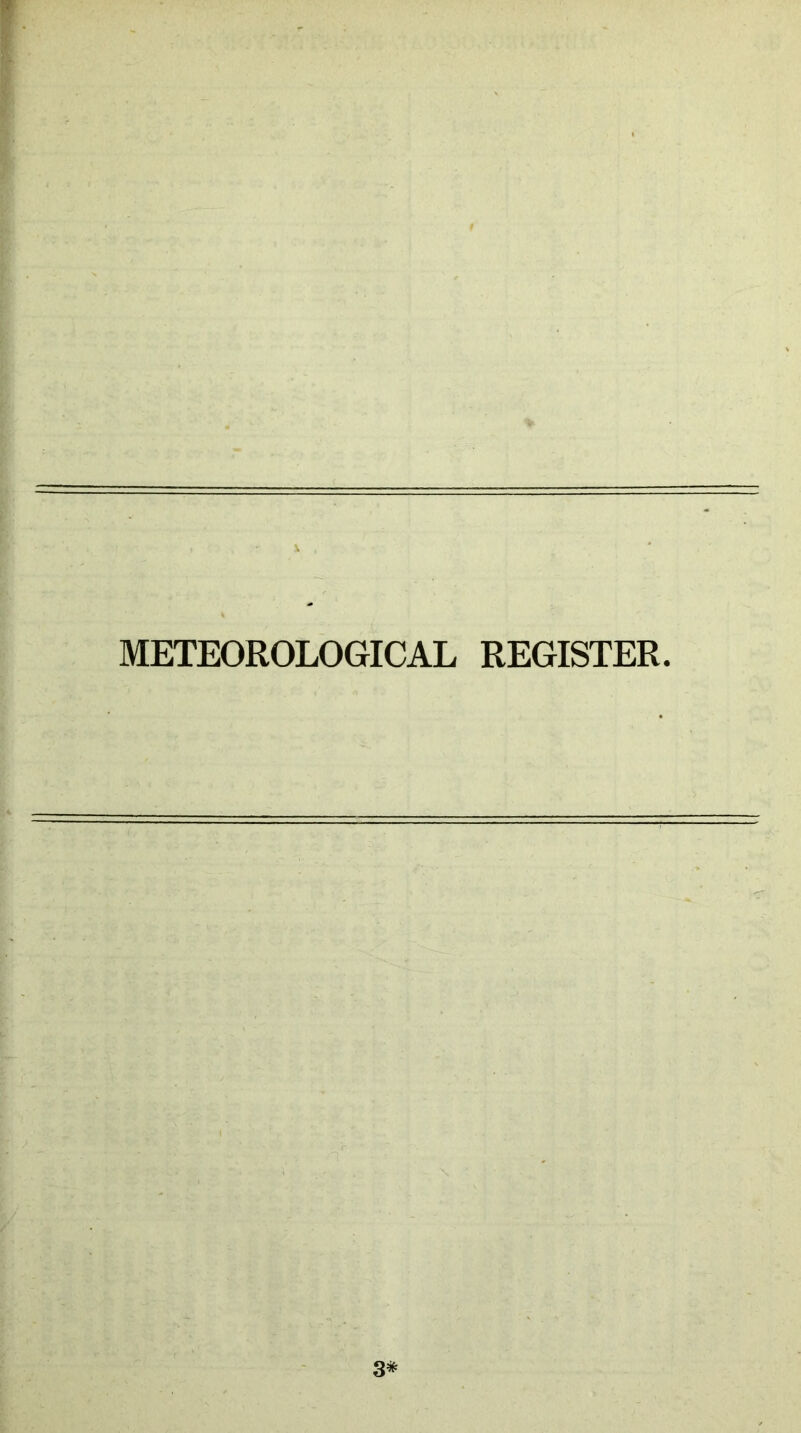 METEOROLOGICAL REGISTER. 3*