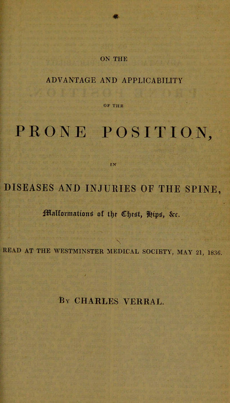 ADVANTAGE AND APPLICABILITY OF THE PRONE POSITION, DISEASES AND INJURIES OF THE SPINE, jHalformatum* of tljc Cljcst, &c. V READ AT THE WESTMINSTER MEDICAL SOCIETY, MAY 21, 1836. By CHARLES VERRAL.