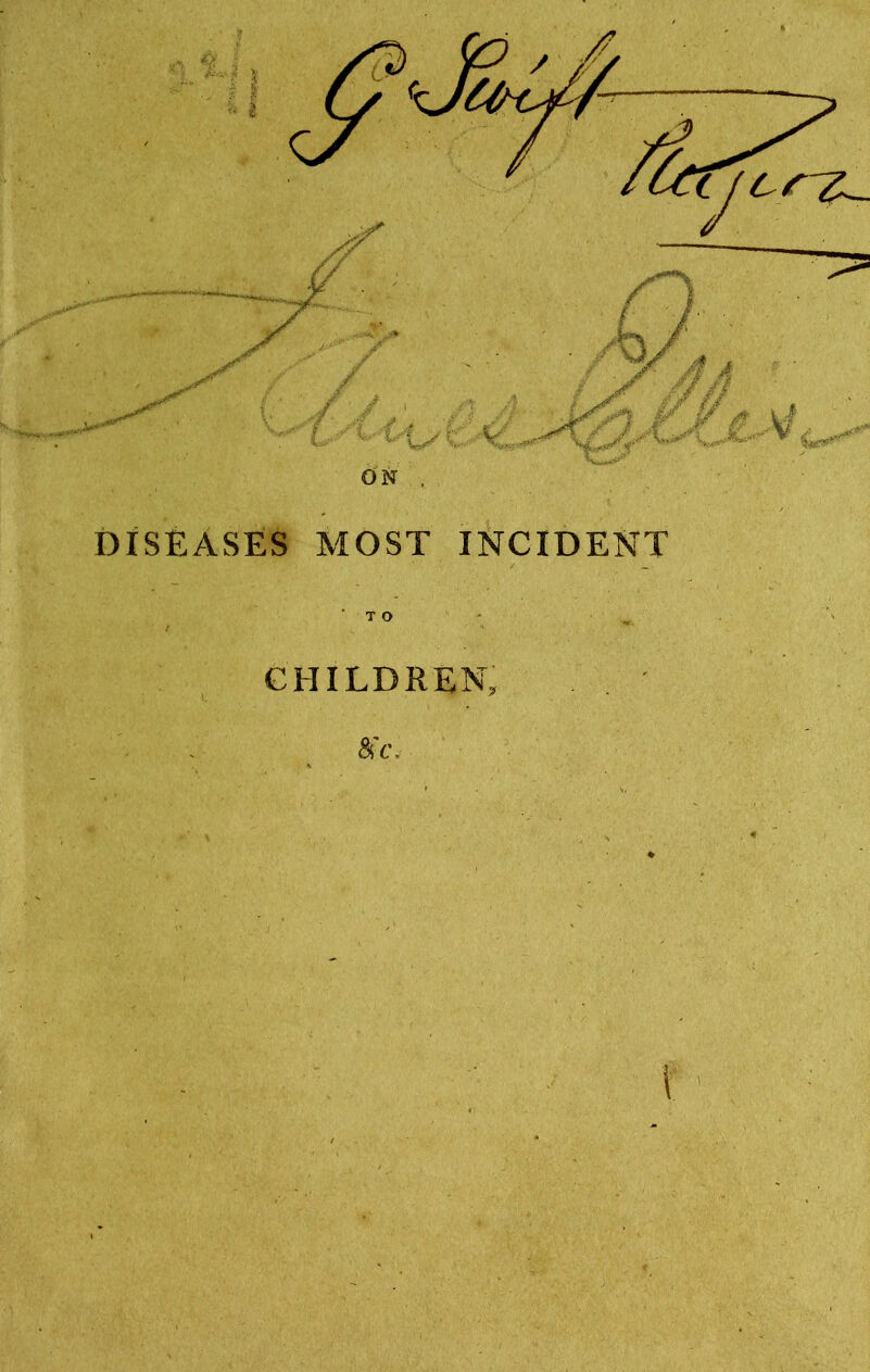DISEASES MOST INCIDENT CHILDREN, &'c.