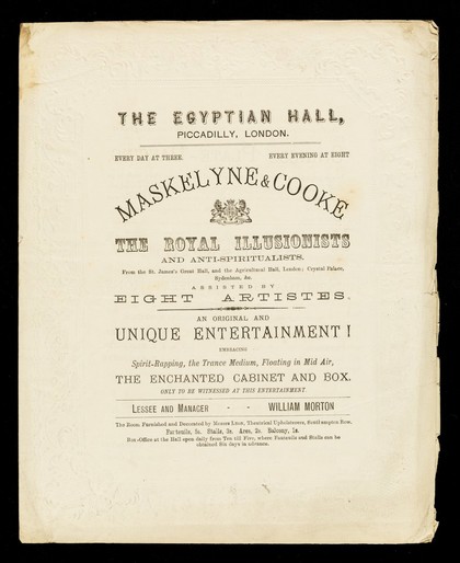 [Theatre programme for performances at the Egyptian Hall, Piccadilly, London by Maskelyne & Cooke, the Royal illusionists and anti-spiritualists with 4 plays (one about quack doctors : Decapitation, or no cure, no pay) and a display of Chinese plate dancing. Advert for E. Rimmel's perfumes and choice novelties on the back].