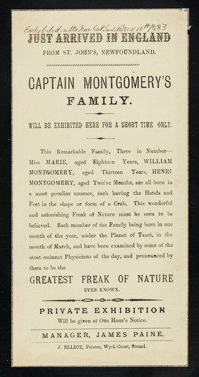 [Leaflet advertising Captain Montgomery's Family "Just arrived in England" from St. John's, Newfoundland, whose 3 children were all born with"hands and feet in the shape or form of a crab." They were exhibited in the New Cut, Lambeth 10 November 1883, by manager, James Paine].