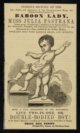 [Leaflet advertising exhibition of the curious history of Julia Pastrana, "The Baboon Lady" and the live two-in-one, or, double-bodied boy at Dr. Kahn's Museum. The boy is shown in the illustration. Julia Pastrana was also giving 'levees' at the Regent Gallery 3 times a day].