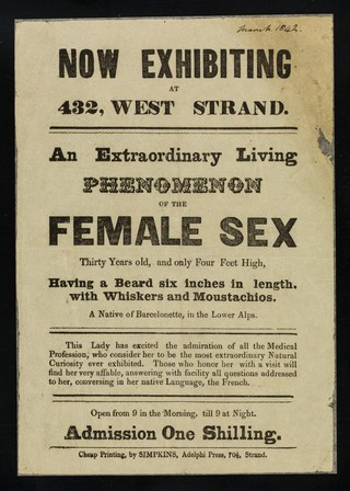Now exhibiting at 432, West Strand : an extraordinary living phenomenon of the female sex, thirty years old, and only four feet high, having a beard six inches in length, with whiskers and moustachios.