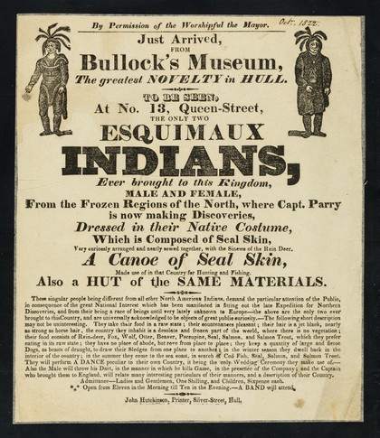 Just arrived from Bullock's Museum, the greatest novelty in Hull : to be seen, at no. 13 Queen-Street, the only two esquimaux indians, ever brought to this kingdom : mal;e and female, from the frozen regions of the North ...