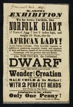 Mr. Smith's exhibition : to be seen twihin, the Norfolk Giant 17 years of age, 7 feet 2 inches high, and weighs 20 stone, also the African Lady! in her native costume ... also Tom Thumb, the celebrated dwarf, also the extraordinary wonder of the creation, the infant male child & its mother with 2 perfect heads and necks on one body ...