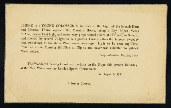 There is a young colossus to be seen at the sign of the French Horn and Mansion House, opposite the Mansion House : being a boy fifteen years of age, seven feet high, and every way proportioned ...