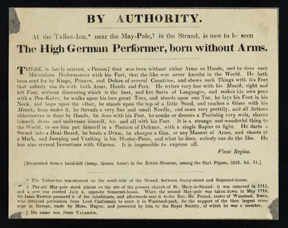 By authority : at the Talbot-Inn, near the may-pole in the Strand, is now to be seen the High German performer, born without arms.