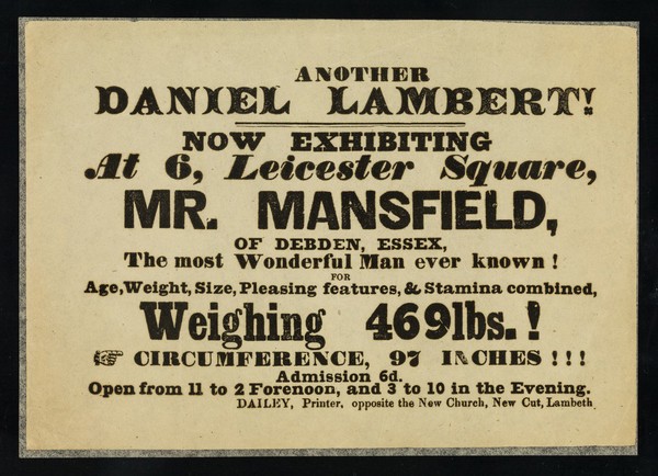 Another Daniel Lambert! : now exhibiting at 6, Leicester Square, Mr. Mansfield, of Debden, Essex, the most wonderful man ever known ... weighing 469lbs.! Circumference, 97 inches!!!.