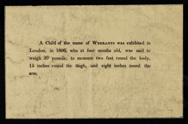 A child of the name of Wybrants was exhibited in London, in 1806, who at four months old, was saiod to weigh 39 pounds ...