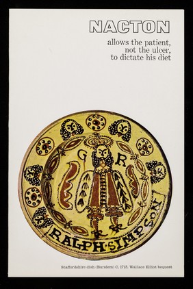 Nacton allows the patient, not the ulcer, to dictate his diet : Staffordshire dish (Burslem) C. 1715. Wallace Elliot bequest.