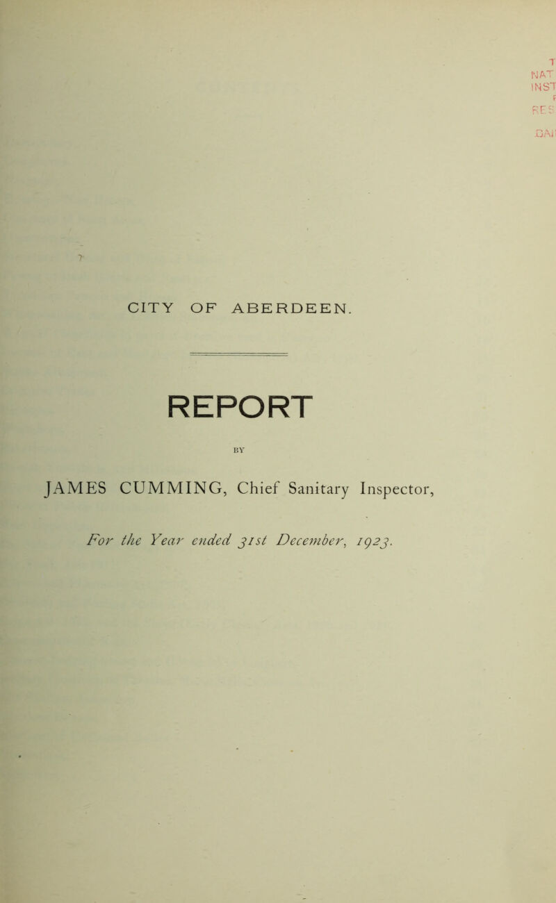 CITY OF ABERDEEN. REPORT BY JAMES GUMMING, Chief Sanitary Inspector, For the Year ended jist December,