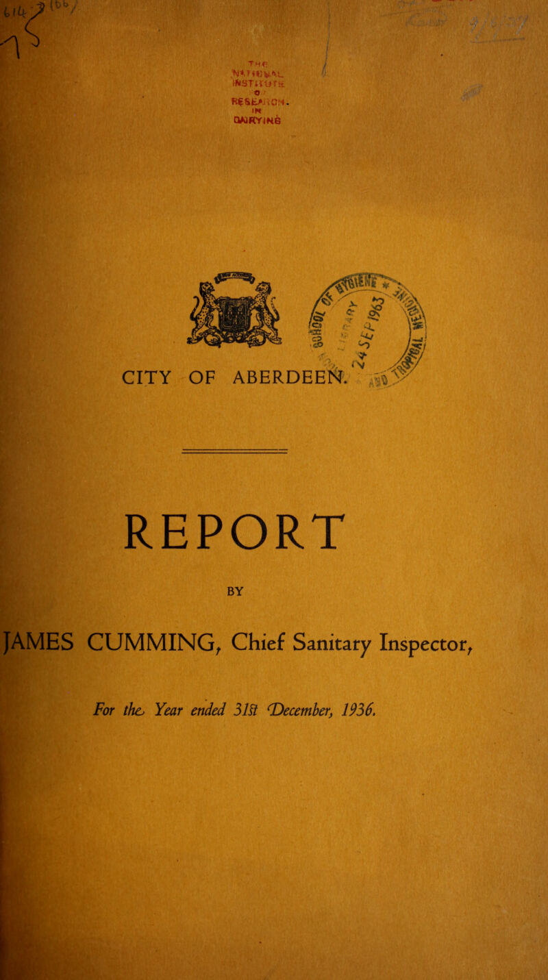 ■n th<* WT*«VAL HUSTmifJt r-Q.r RfWjAiiCM. IN Q«RYme REPORT BY JAMES CUMMING, Chief Sanitary Inspector, For the, Year ended 3Ut (December, 1936,