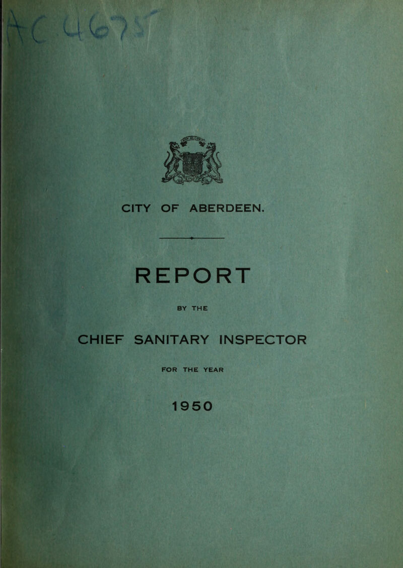 CITY OF ABERDEEN. REPORT BY THE CHIEF SANITARY INSPECTOR FOR THE YEAR 1950