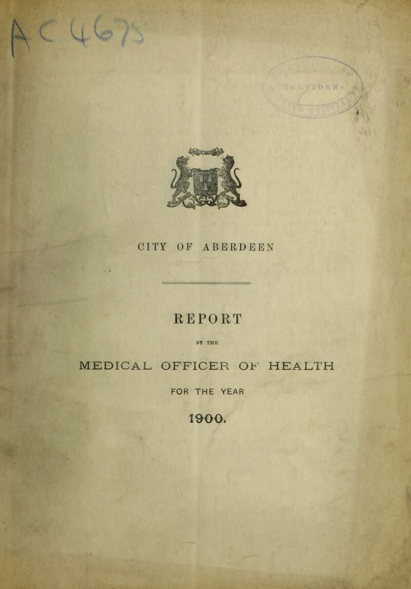 REPORT BY THE MEDICAL OFFICER OF HEALTH FOR THE YEAR 1900.