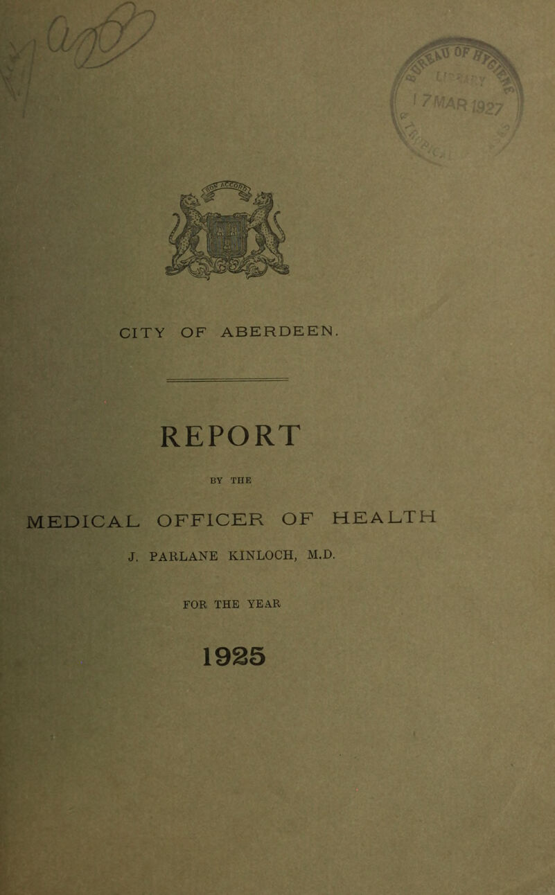 REPORT BY THE MEDICAL OFFICER OF HEALTH J, PARLANE KINLOCH, M.D. FOR THE YEAR 1925