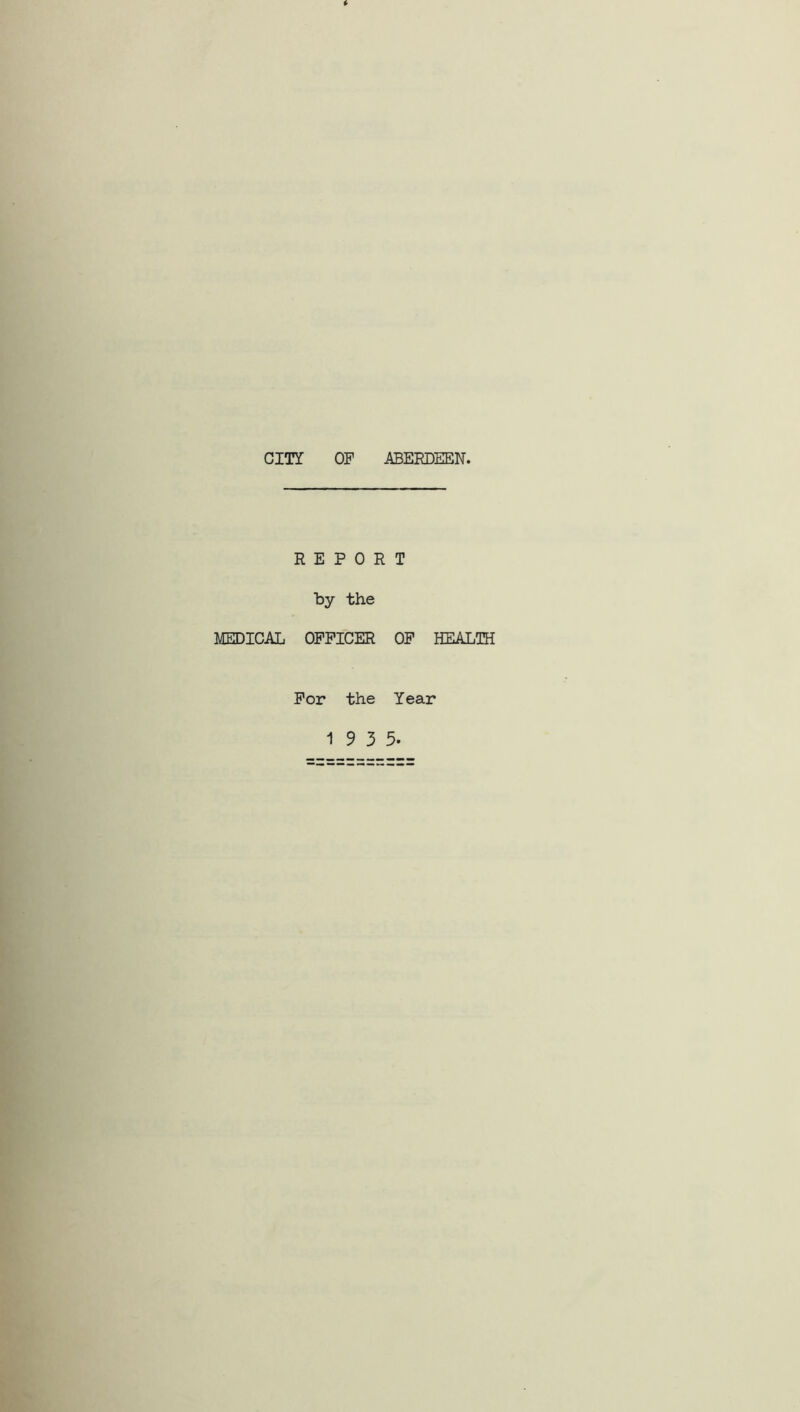 CITY OF ABERDEEN. REPORT by the MEDICAL OFFICER OF HEALTH For the Year