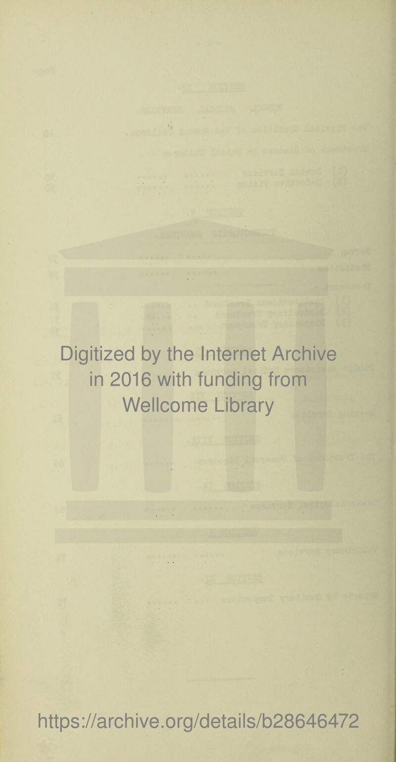 Digitized by the nternet Archive in 2016 with funding from Wellcome Library https://archive.org/details/b28646472