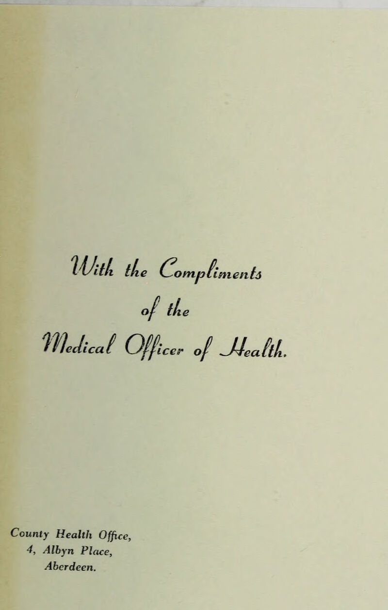 'I'tJitli the Cdompdimenti County Health Office, 4, Albyn Place, Aberdeen.