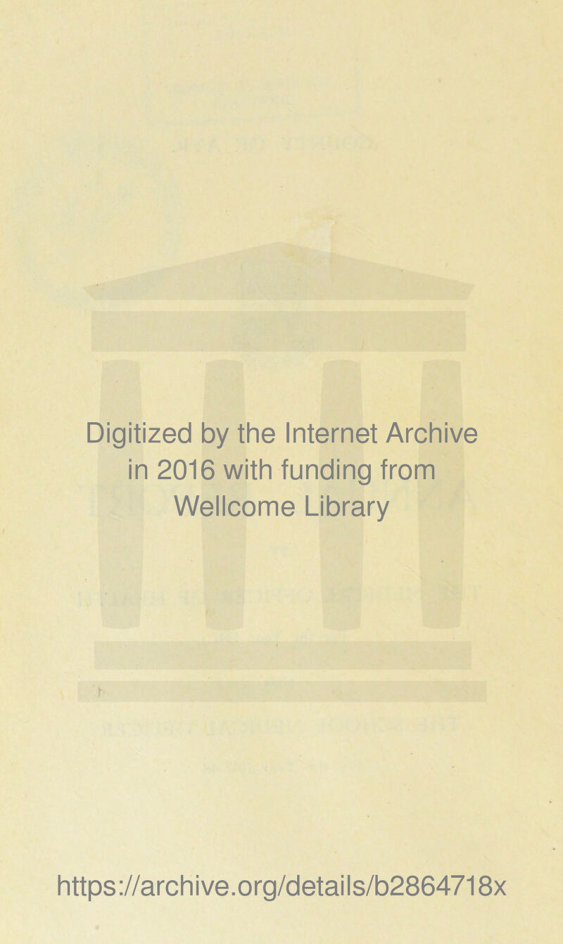Digitized by the Internet Archive in 2016 with funding from Wellcome Library r https ://arch i ve. org/detai Is/b2864718x