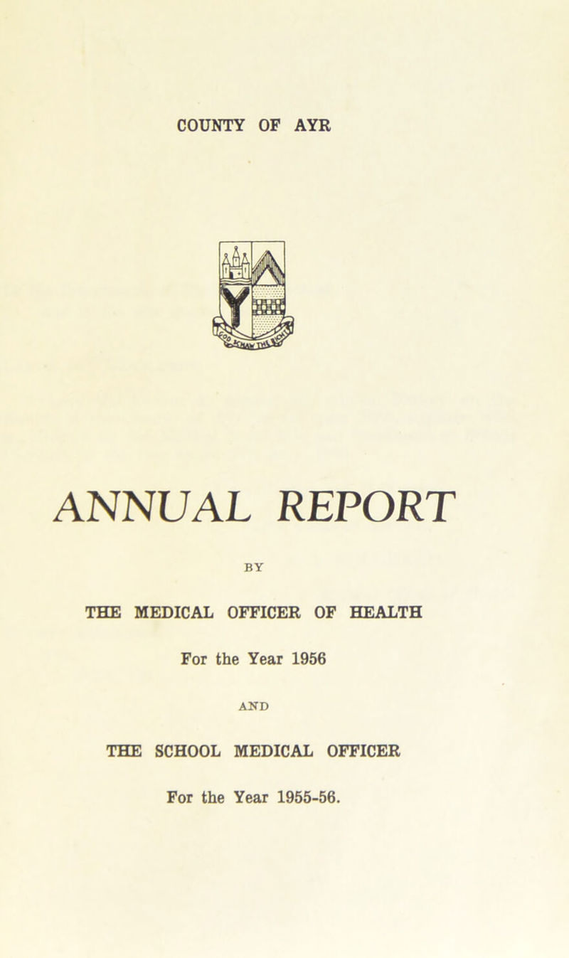 ANNUAL REPORT BY THE MEDICAL OFFICER OF HEALTH For the Year 1956 AND THE SCHOOL MEDICAL OFFICER For the Year 1955-56.