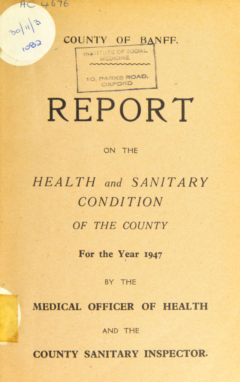 CO U N1 Y_OF_ JBA N FF. ,Nii ;Tjr2Cf bOCiAL 1 O. F*A??KS i*lOADt OXf^Of^'O REPORT ON THE HEALTH and SANITARY CONDITION OF THE COUNT>Y For the Year 1947 BY THE MEDICAL OFFICER OF HEALTH AND THE