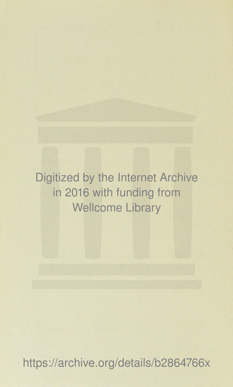 Digitized by the Internet Archive in 2016 with funding from Wellcome Library https://archive.org/details/b2864766x