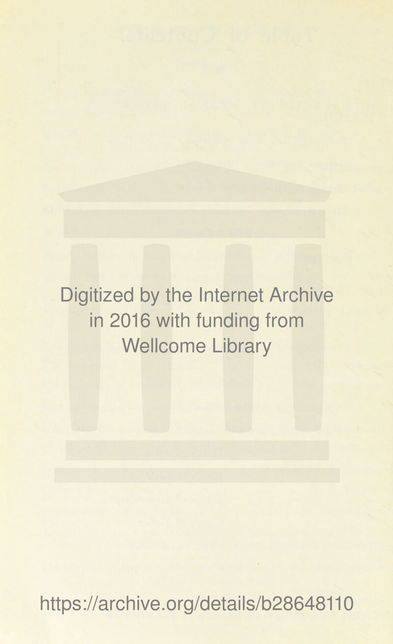 Digitized by the Internet Archive in 2016 with funding from Wellcome Library https://archive.org/details/b28648110