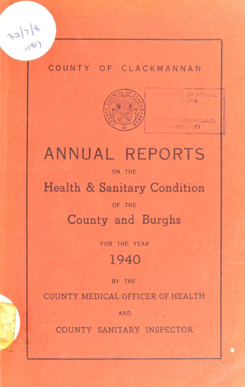 iClNfc :<r- r< ja f ■’ CT”* ANNUAL REPORTS ON THE Health & Sanitary Condition OF THE County and Burghs FOR THE YEAR 1940 BY THE COUNTY MEDICAL OFFICER OF HEALTH AND COUNTY SANITARY INSPECTOR