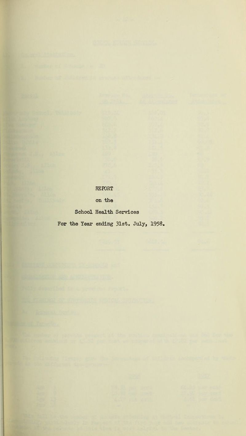 REPORT on the School Health Services For the Year ending 31st. July, 1958*