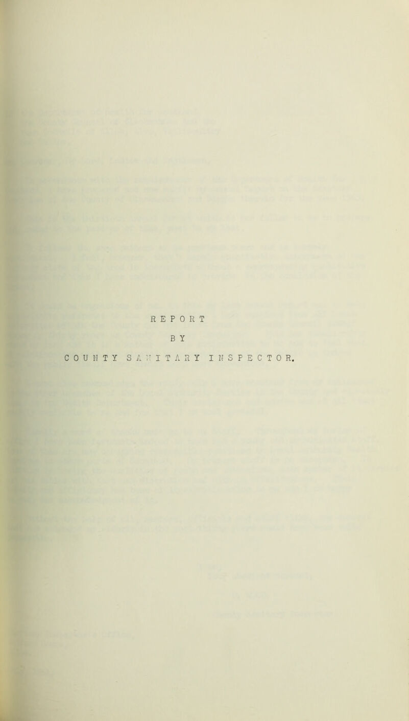 REPORT B Y COUNTY SANITARY INSPECTOR.