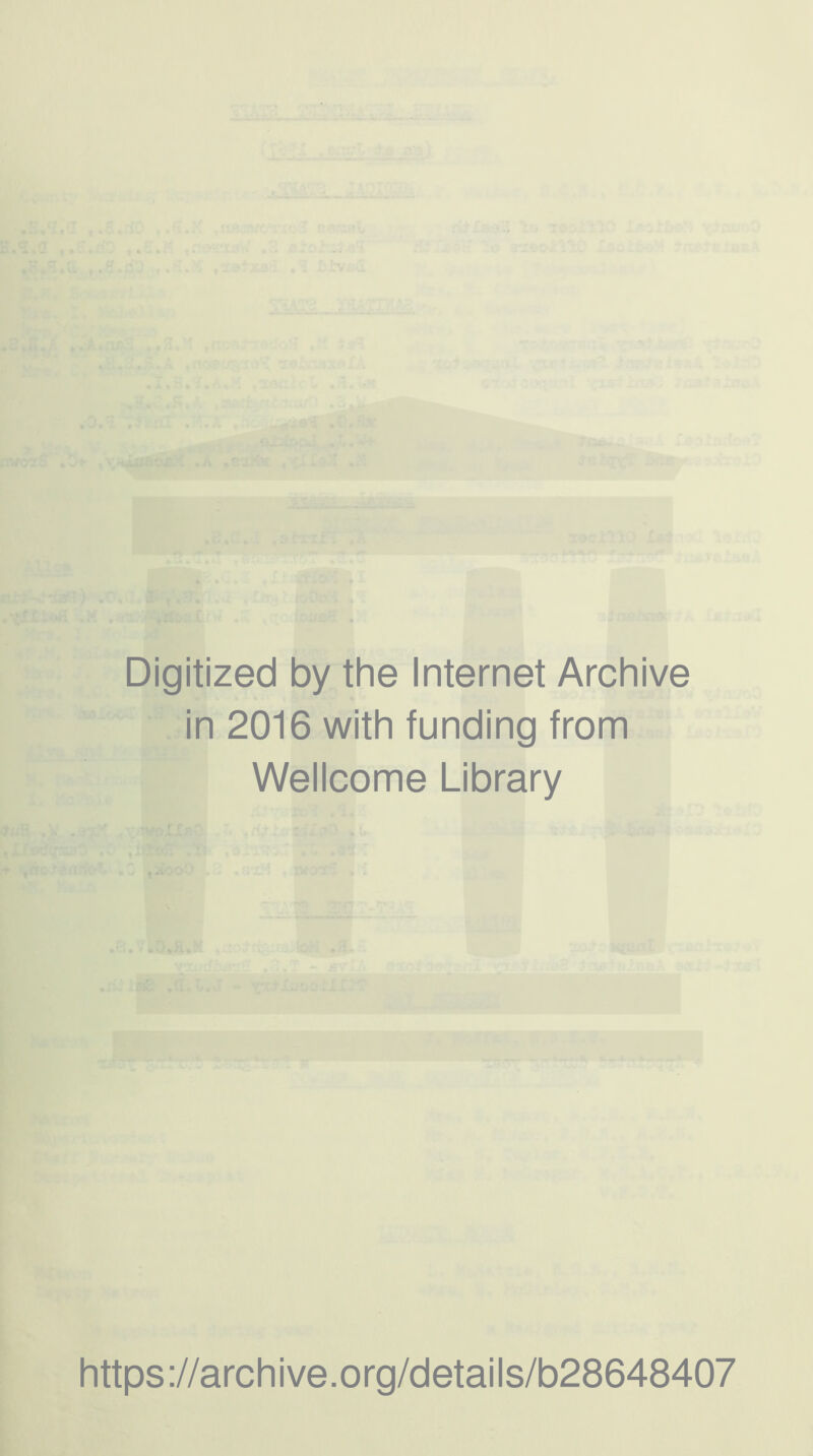 Digitized by the Internet Archive in 2016 with funding from Wellcome Library https ://arch i ve. o rg/detai Is/b28648407