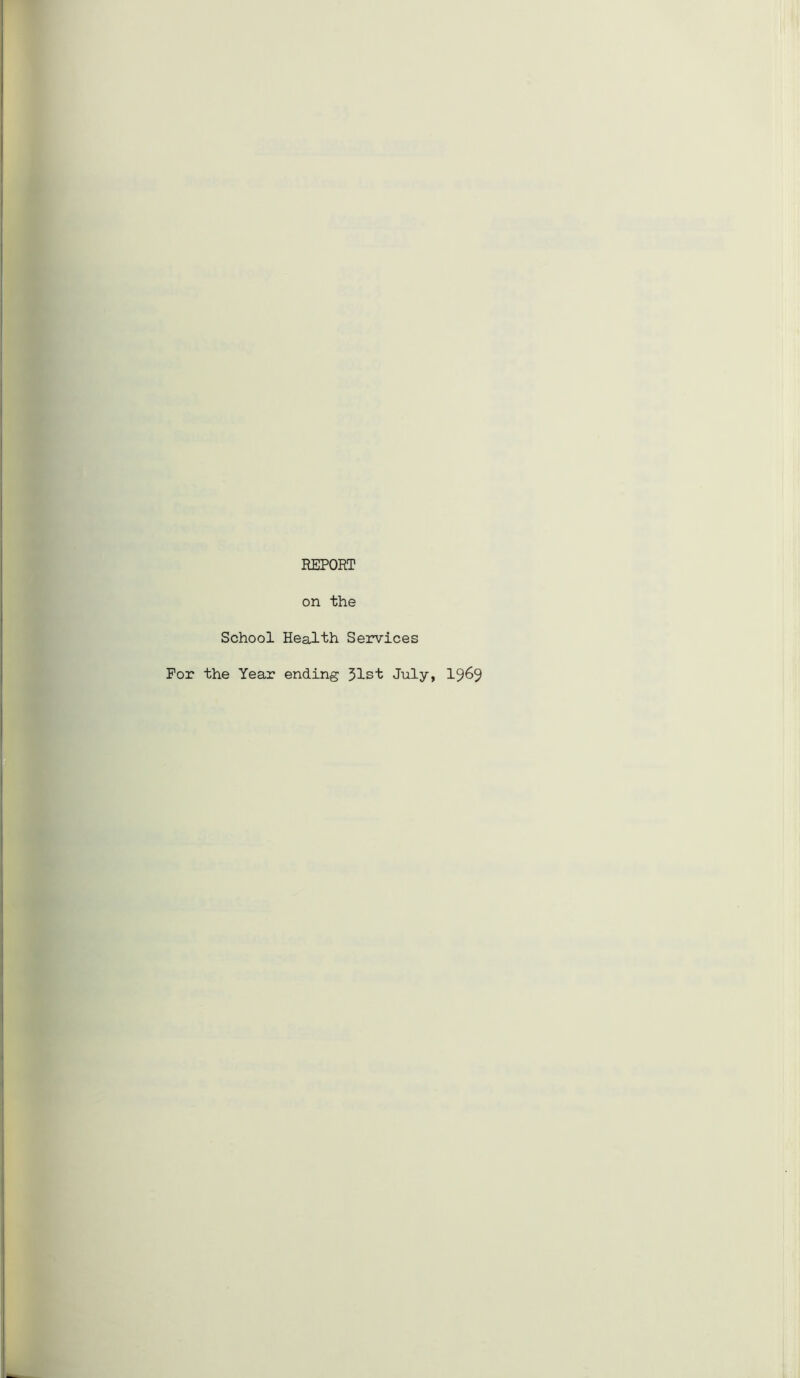 REPORT on the School Health Services For the Year ending 31st July, 19&9