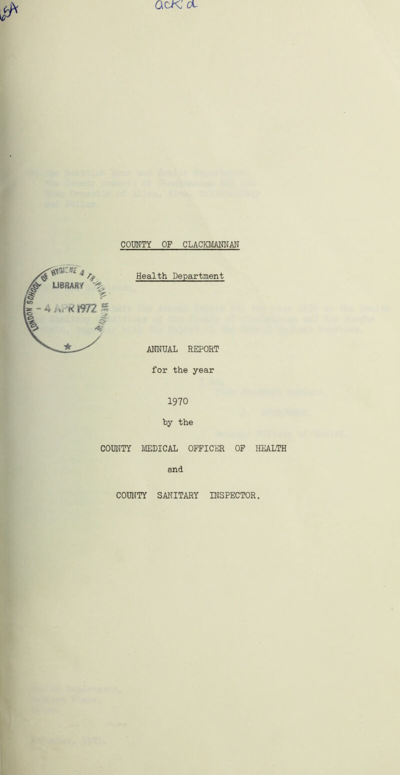 acK cl COUNTY OF CLACKMANNAN for the year 1970 by the COUNTY MEDICAL OFFICER OF HEALTH and COUNTY SANITARY INSPECTOR.